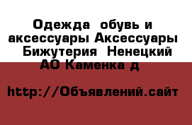 Одежда, обувь и аксессуары Аксессуары - Бижутерия. Ненецкий АО,Каменка д.